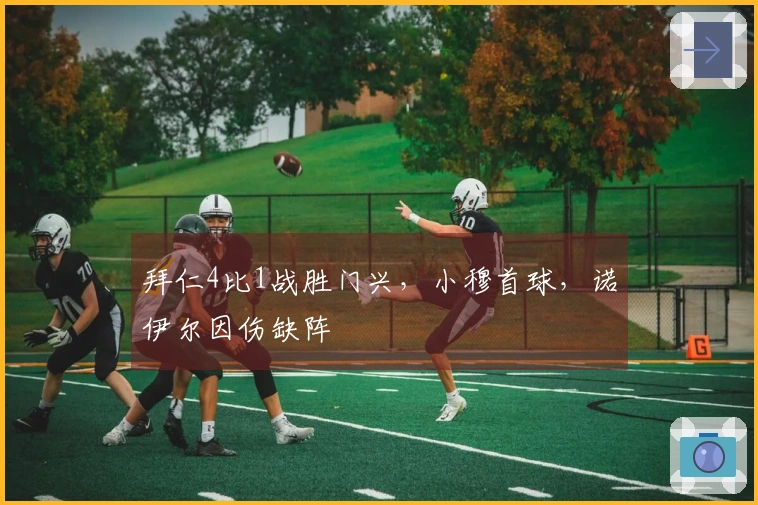 拜仁4比1战胜门兴，小穆首球，诺伊尔因伤缺阵