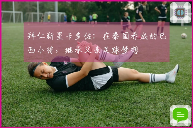 拜仁新星卡多佐：在泰国养成的巴西小将，继承父亲足球梦想