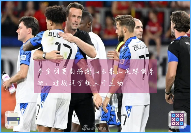 李金羽赛前感谢山东泰山足球俱乐部，迎战辽宁铁人于主场